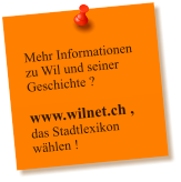 Mehr Informationen zu Wil und seiner Geschichte ?   www.wilnet.ch ,  das Stadtlexikon whlen !